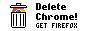 delete chrome! get firefox